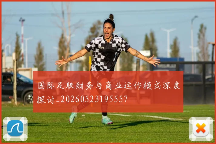 国际足联财务与商业运作模式深度探讨_20260523195557